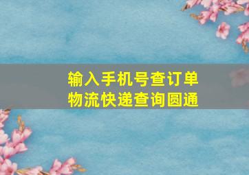 输入手机号查订单物流快递查询圆通