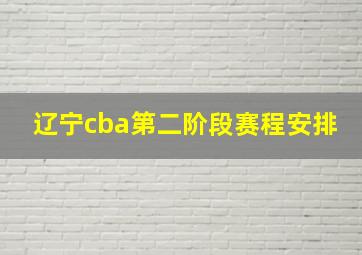 辽宁cba第二阶段赛程安排