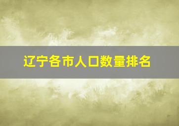 辽宁各市人口数量排名