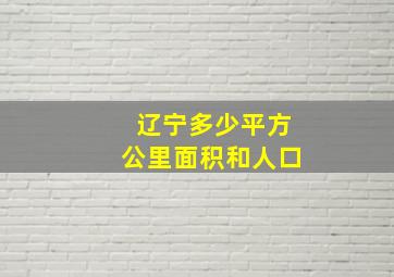 辽宁多少平方公里面积和人口