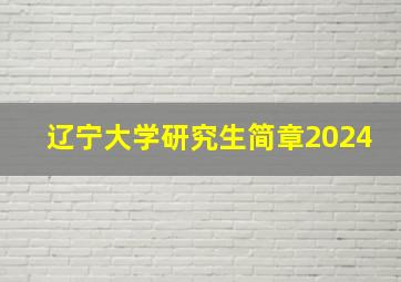 辽宁大学研究生简章2024