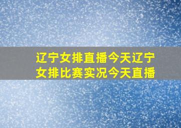 辽宁女排直播今天辽宁女排比赛实况今天直播