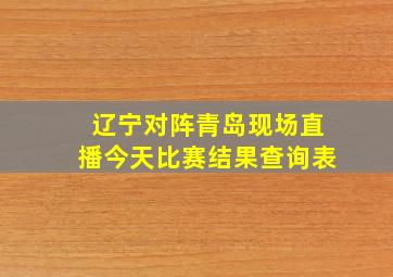 辽宁对阵青岛现场直播今天比赛结果查询表