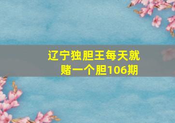 辽宁独胆王每天就赌一个胆106期