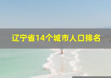 辽宁省14个城市人口排名