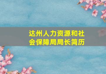 达州人力资源和社会保障局局长简历