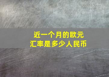 近一个月的欧元汇率是多少人民币