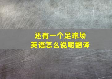 还有一个足球场英语怎么说呢翻译