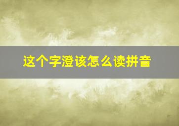 这个字澄该怎么读拼音