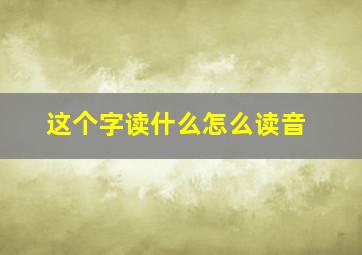 这个字读什么怎么读音