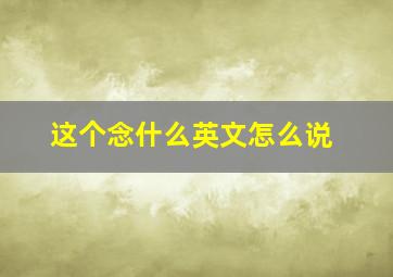 这个念什么英文怎么说