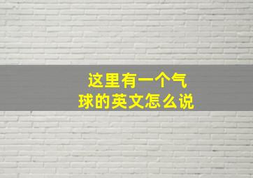 这里有一个气球的英文怎么说