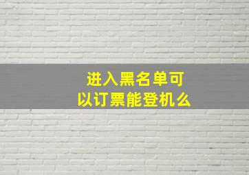 进入黑名单可以订票能登机么