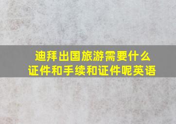 迪拜出国旅游需要什么证件和手续和证件呢英语