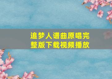 追梦人谱曲原唱完整版下载视频播放