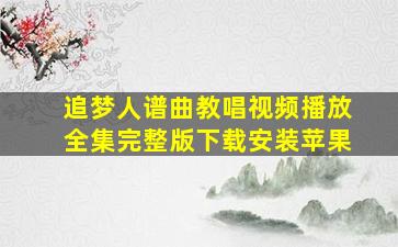 追梦人谱曲教唱视频播放全集完整版下载安装苹果