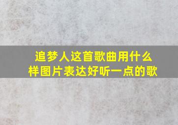 追梦人这首歌曲用什么样图片表达好听一点的歌