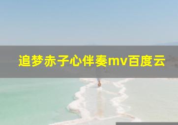 追梦赤子心伴奏mv百度云