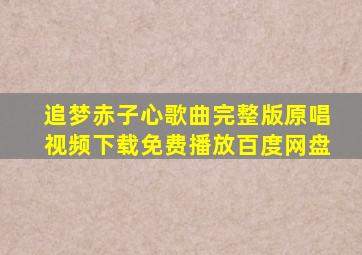 追梦赤子心歌曲完整版原唱视频下载免费播放百度网盘