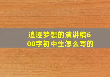 追逐梦想的演讲稿600字初中生怎么写的