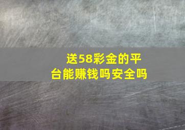 送58彩金的平台能赚钱吗安全吗