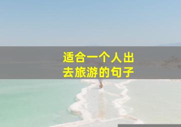 适合一个人出去旅游的句子