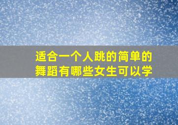 适合一个人跳的简单的舞蹈有哪些女生可以学