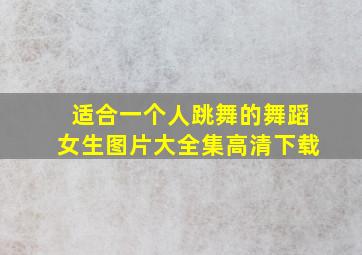 适合一个人跳舞的舞蹈女生图片大全集高清下载