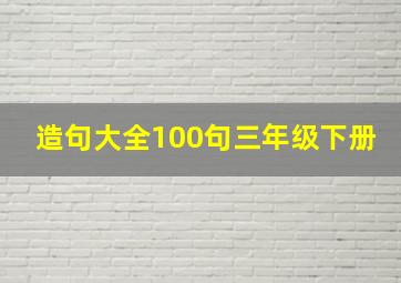 造句大全100句三年级下册