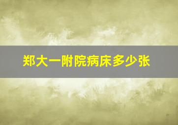 郑大一附院病床多少张