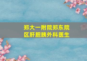 郑大一附院郑东院区肝胆胰外科医生