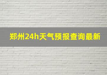 郑州24h天气预报查询最新