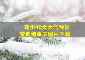 郑州40天天气预报查询结果表图片下载