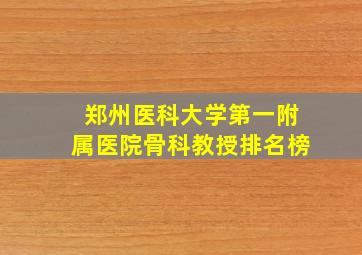 郑州医科大学第一附属医院骨科教授排名榜