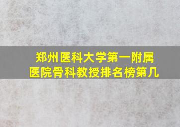 郑州医科大学第一附属医院骨科教授排名榜第几