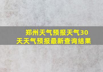 郑州天气预报天气30天天气预报最新查询结果