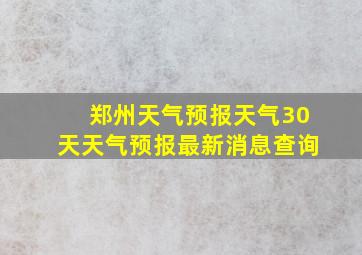 郑州天气预报天气30天天气预报最新消息查询