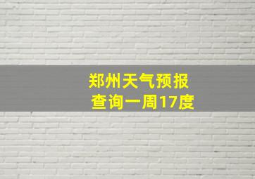 郑州天气预报查询一周17度