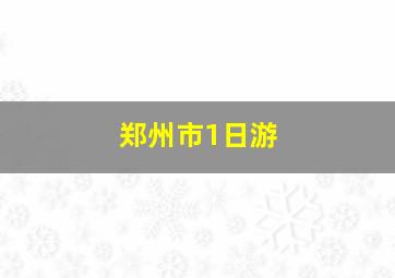 郑州市1日游