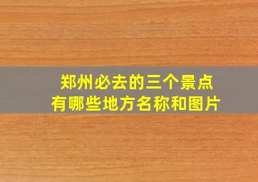 郑州必去的三个景点有哪些地方名称和图片