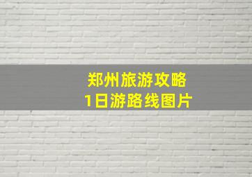 郑州旅游攻略1日游路线图片