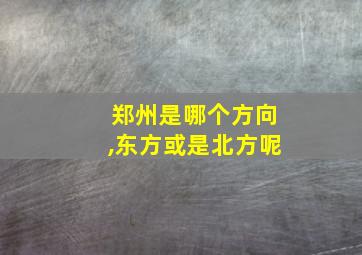 郑州是哪个方向,东方或是北方呢