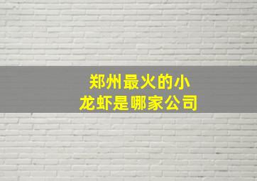 郑州最火的小龙虾是哪家公司