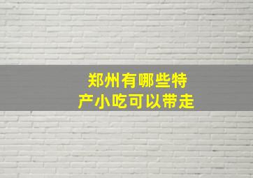 郑州有哪些特产小吃可以带走