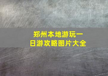 郑州本地游玩一日游攻略图片大全