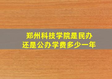 郑州科技学院是民办还是公办学费多少一年