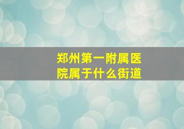 郑州第一附属医院属于什么街道