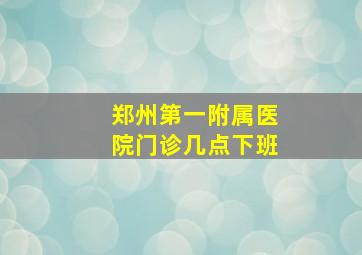 郑州第一附属医院门诊几点下班