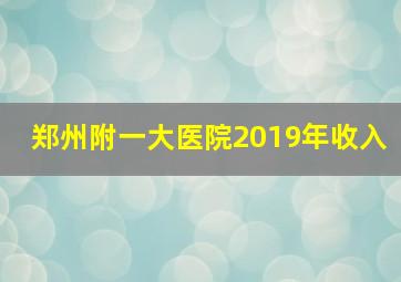 郑州附一大医院2019年收入