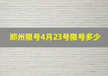 郑州限号4月23号限号多少